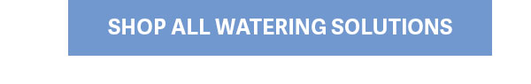 SHOP ALL WATERING SOLUTIONS