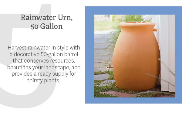 5. Rainwater Urn  Harvest rainwater in style with a decorative 50-gallon barrel that conserves resources, beautifies your landscape, and provides a ready supply for thirsty plants.