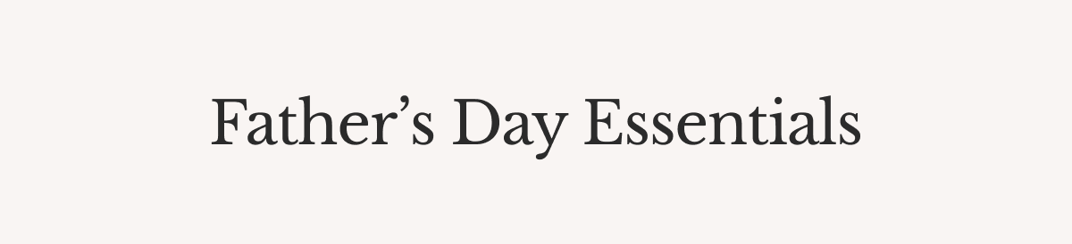 Father’s Day Essentials