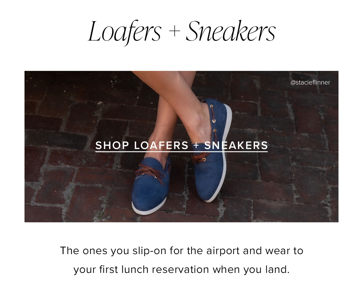 Loafers + Sneakers: The ones you slip-on for the airport and wear to yoyr first lunch reservation when you land.