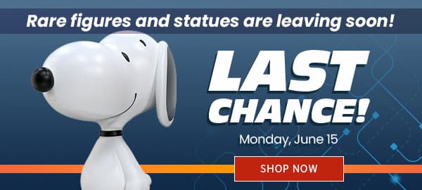 Last Chance! Rare Figures and Statues are Leaving Soon! Preorder by Monday June 15 SHOP NOW 