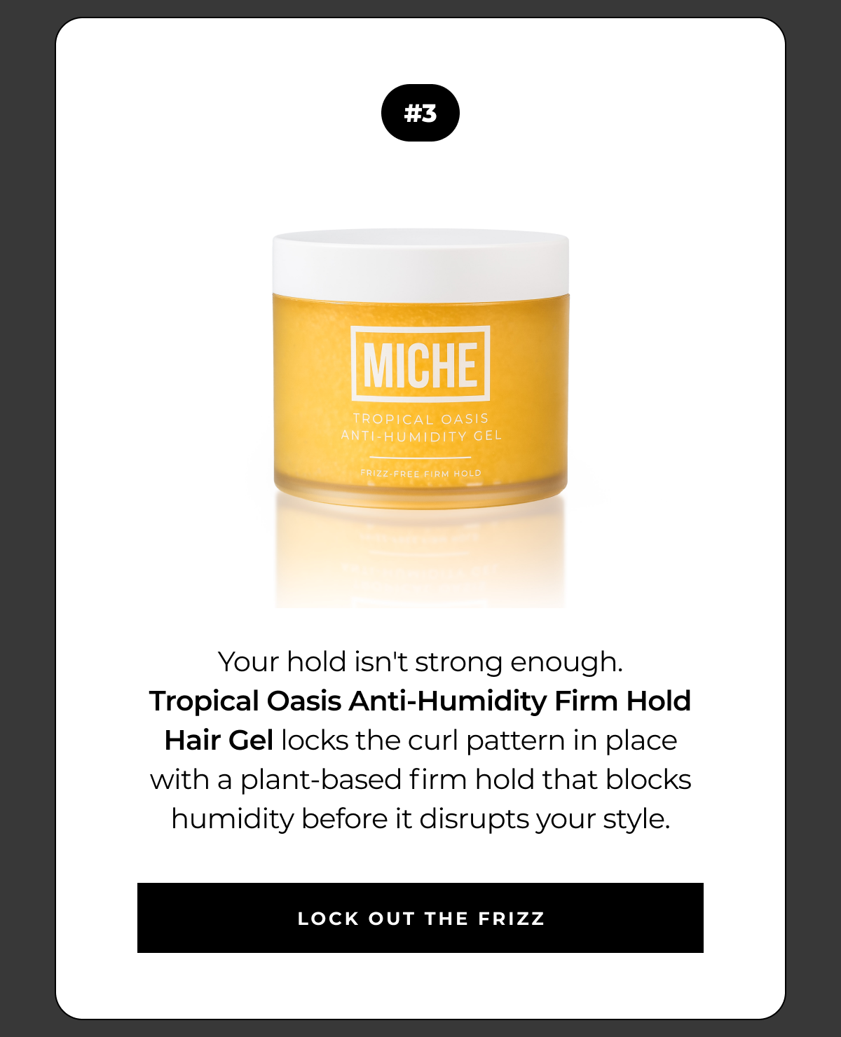 #3 your hold isn't strong enough.
tropical oasis anti-humidity firm hold
hair gel locks the curl pattern in place with a plant-based firm hold that blocks humidity before it disrupts your style. lock out the frizz