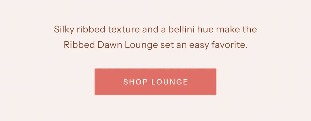 Silky ribbed texture and a bellini hue make the Ribbed Dawn Lounge set an easy favorite. | Shop Lounge