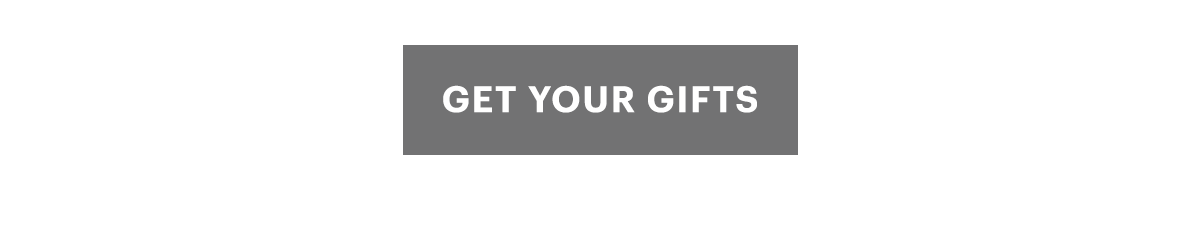 GET YOUR GIFTS