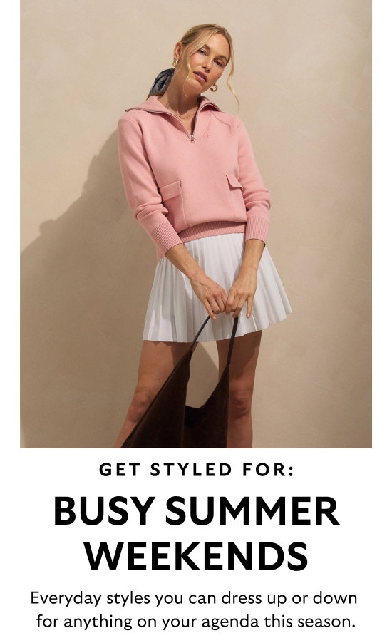 Get styled for busy summer weekends. Everyday styles you can dress up or down for anything on your agenda this season.