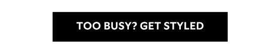 TOO BUSY - GET STYLED