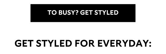 TO BUSY - GET STYLED