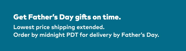 Get Father's Day gifts on time. Lowest price shipping extended. Order by midnight PDT for delivery by Father's Day.