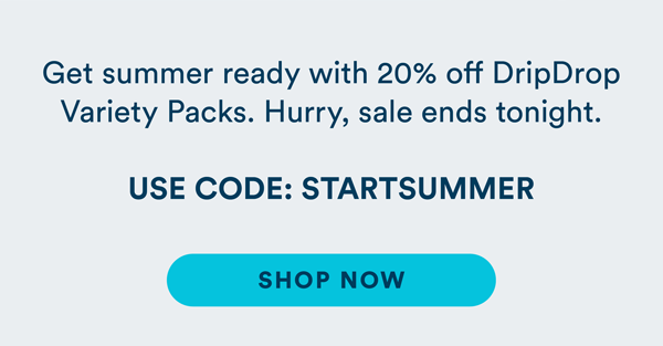 Get summer ready with 20% off DripDrop Variety Packs. Hurry, sale ends tonight. USE CODE: STARTSUMMER SHOP NOW