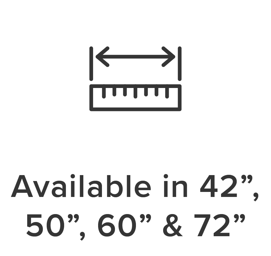 Available in 42", 50", 60" 72"