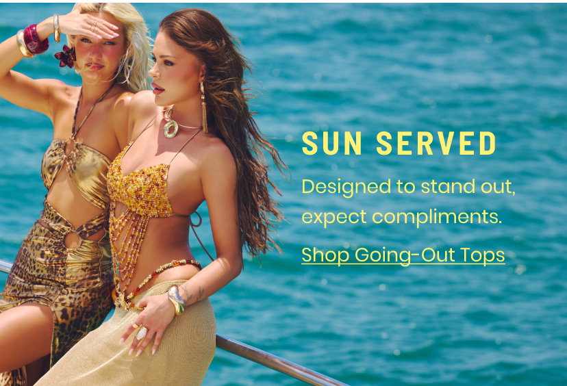 Sun Served. Designed to stand out and expect compliments. Shop Going Out Tops