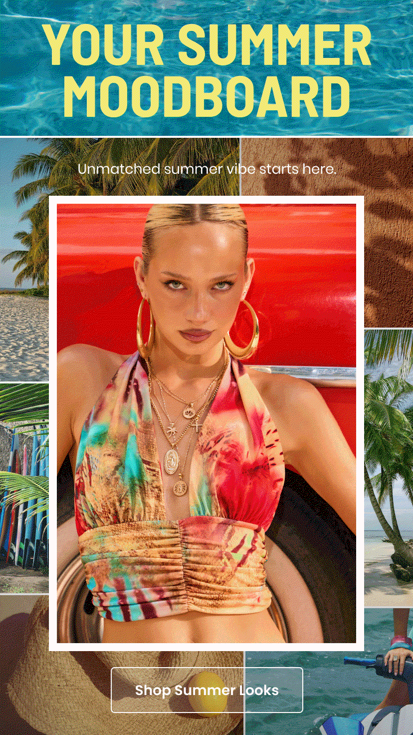 Your Summer Moodboard. Unmatched summer vibe starts here. Shop Summer Looks