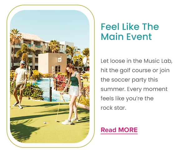 Feel Like The Main Event Let loose in the Music Lab, hit the golf course or join the soccer party this summer. Every moment feels like you’re the rock star.