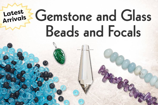 Latest Arrivals: Gemstone and Glass Beads and Focals