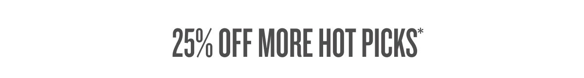 25% OFF MORE HOT PICKS