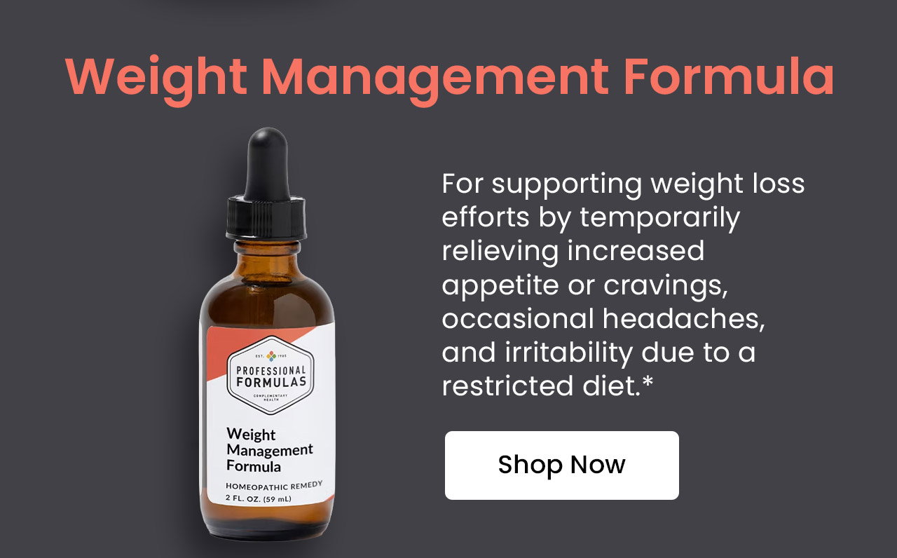 Weight Management Formula: For supporting weight loss efforts by temporarily relieving increased appetite or cravings, occasional headaches, and irritability due to restricted diet.* Shop Now.