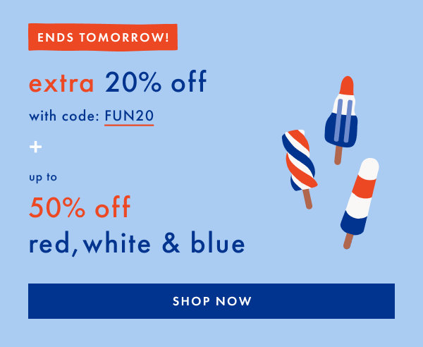 Ends Tomorrow! Extra 20% off with code: FUN20 + Up to 50% off red, white & blue | Shop Now