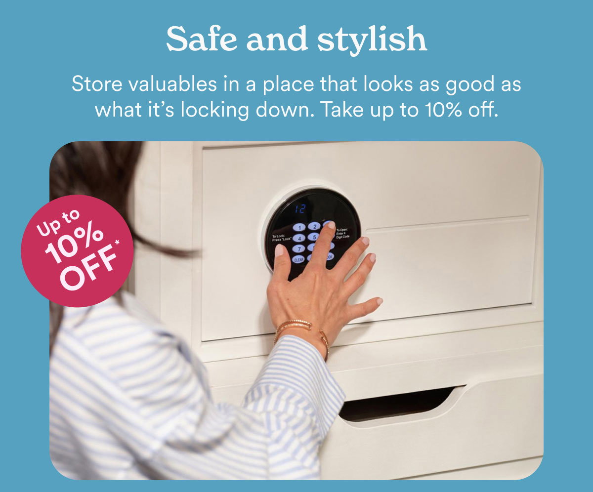 Safe and stylish. Store valuables in a place that looks as good as what it's locking down. Take up to 10% off.
