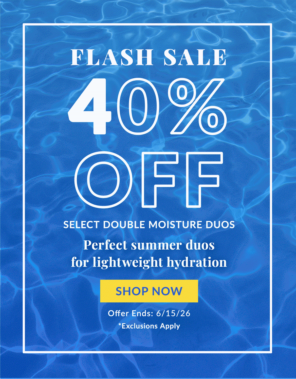 40% off select Double Moisture Duos, limited time