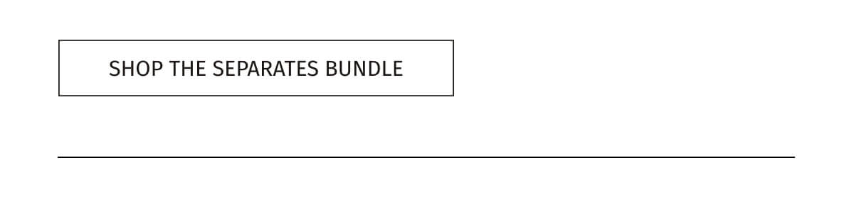 SHOP THE SEPARATES BUNDLE
