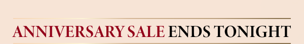 ANNIVERSARY SALE ENDS TONIGHT