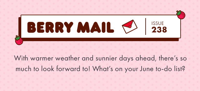 Berry Mail Issue 238 | With warmer weather and sunny days ahead, there’s so much to look forward to. What’s on your June to-do list?