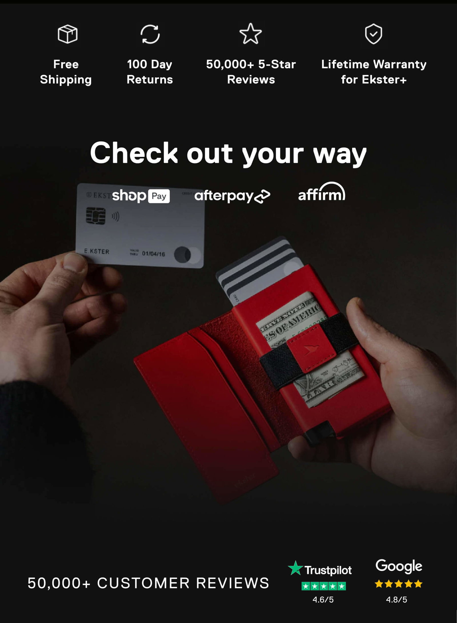 Free Shipping 100 Day Returns 50,000+ 5-Star Reviews Lifetime Warranty for Ekster+ Check out your way shopPay afterpay affirm 50,000+ CUSTOMER REVIEWS Trustpilot 4.6/5 Google 4.8/5