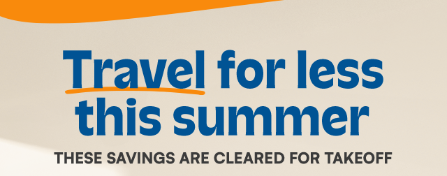 Travel for less this summer. These savings are cleared for takeoff.