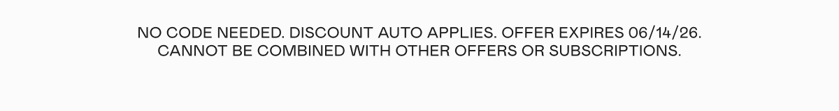 No code needed. Discount auto applies. Offer expires 06/14/26. Cannot be combined with other offers or subscriptions.