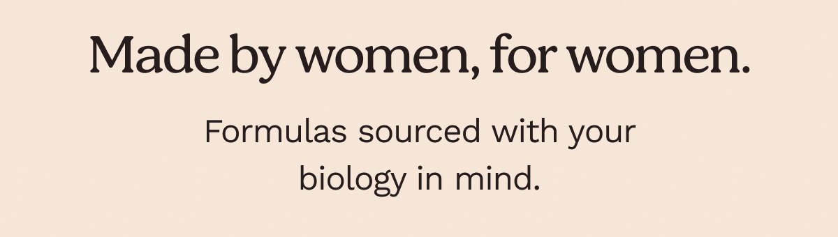 Made for women, by women. 