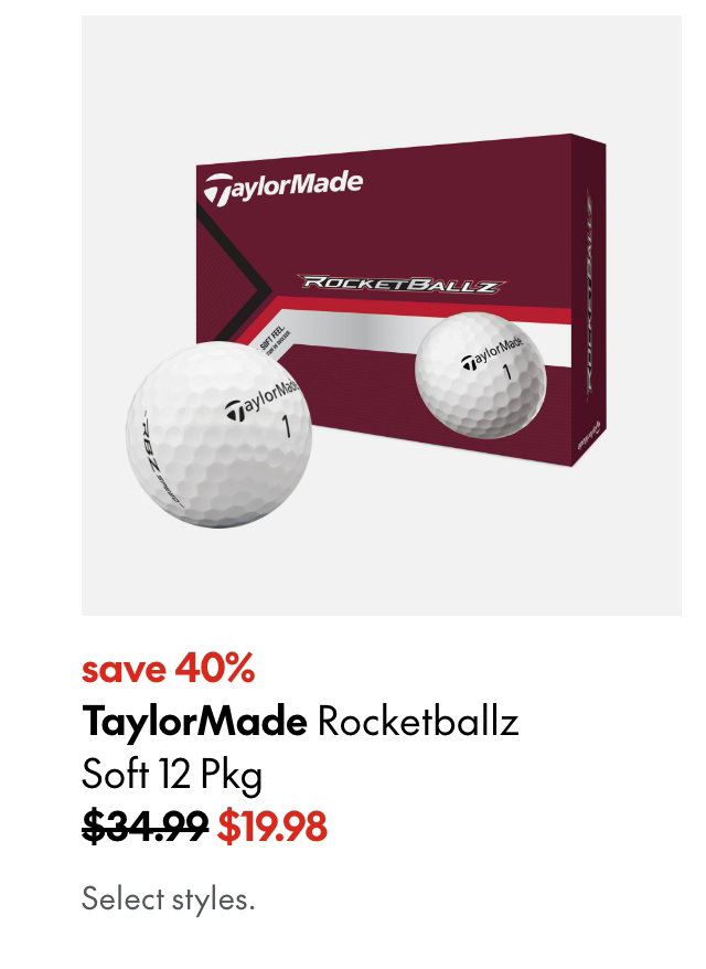 Taylormade Rocketballz Soft 12 Pkg
save 40%
34.99 (Strikethrough)
19.98
Select styles.