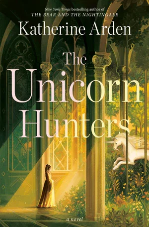 BOOK | The Unicorn Hunters: A Novel By Katherine Arden