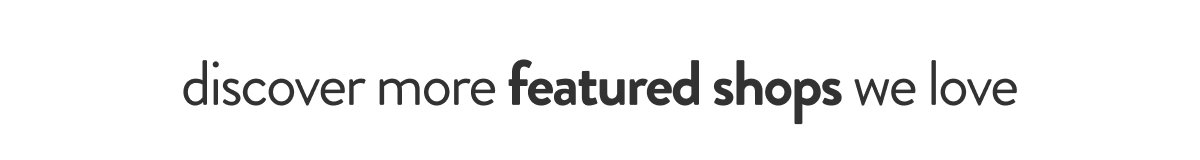 Discover Featured Shops We Love