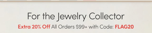 For the Jewelry Collector | Extra 20% Off All Orders $99+ Using Code: FLAG20