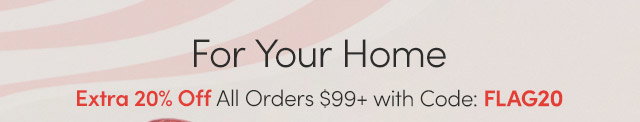 For Your Home | Extra 20% Off All Orders $99+ with Code: FLAG20