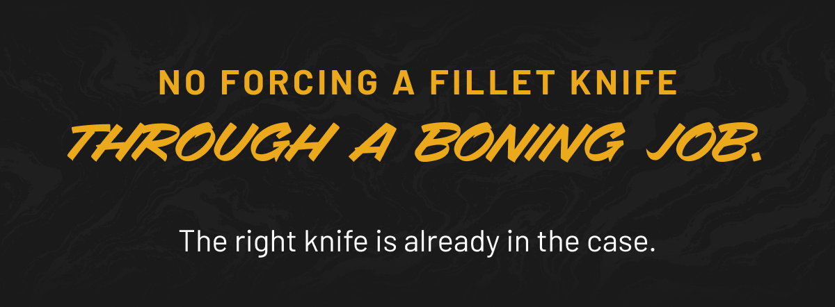 No forcing a fillet knife through a boning job. 