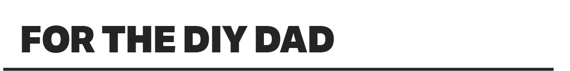 FOR THE DIY DAD