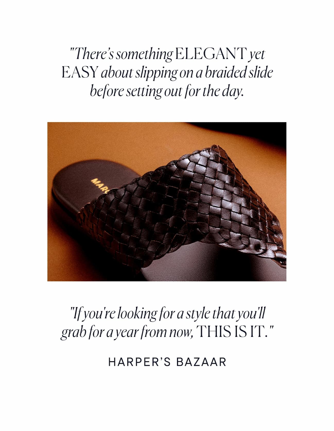 "There's something elegant yet easy about slipping on a braided slide before setting out for the day. If you're looking for a style that you'll grab for a year from now, this is it." - Harper's Bazaar
