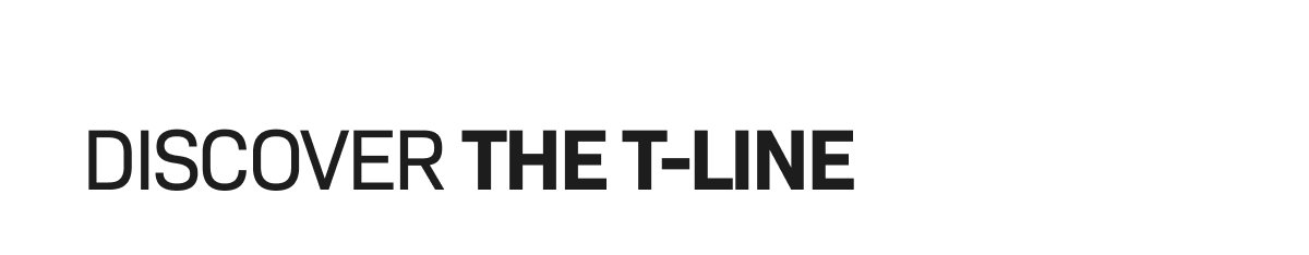 DISCOVER THE T-LINE