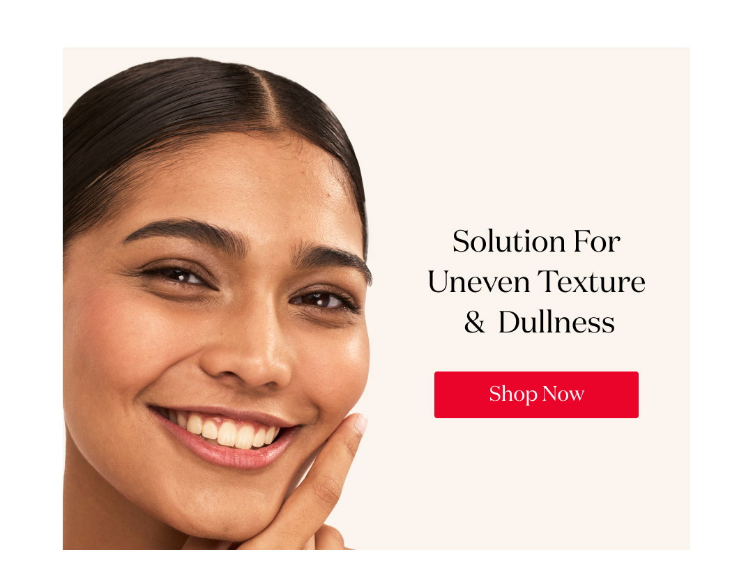 Solution For Uneven Texture & Dullness Shop Now