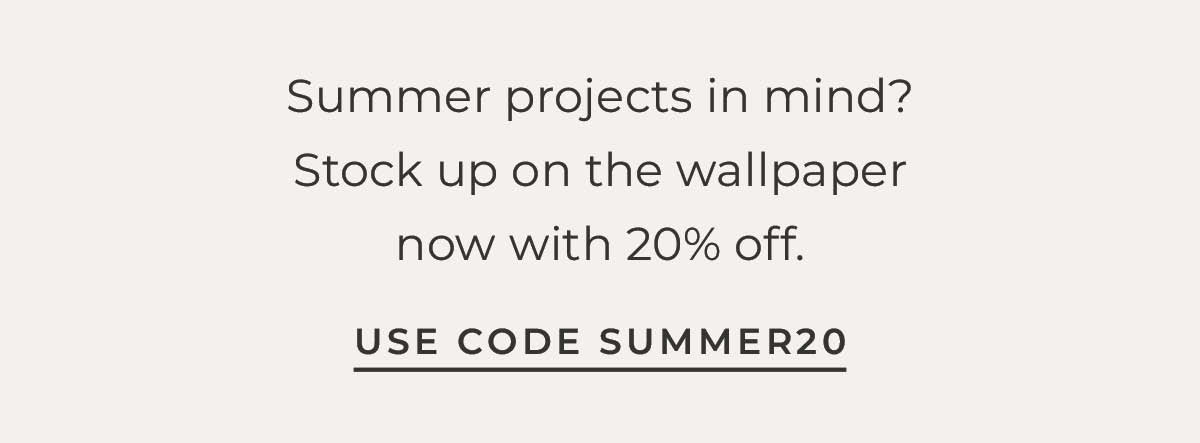 Text box with "Summer projects in mind? Stock up on the wallpaper now with 20% off. Use Code SUMMER20"