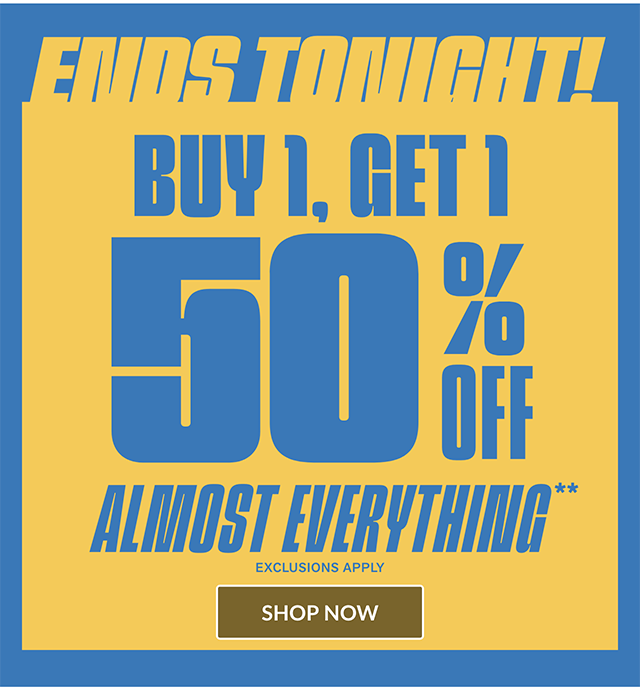 Ends Tonight! Buy 1, Get 1 50 Percent Off Almost Everything. Exclusions Apply. Shop Now