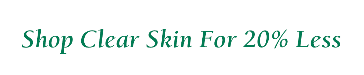 Shop Clear Skin For 20% Less