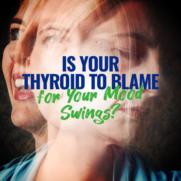 Is Your Thyroid to Blame for Your Mood Swings?