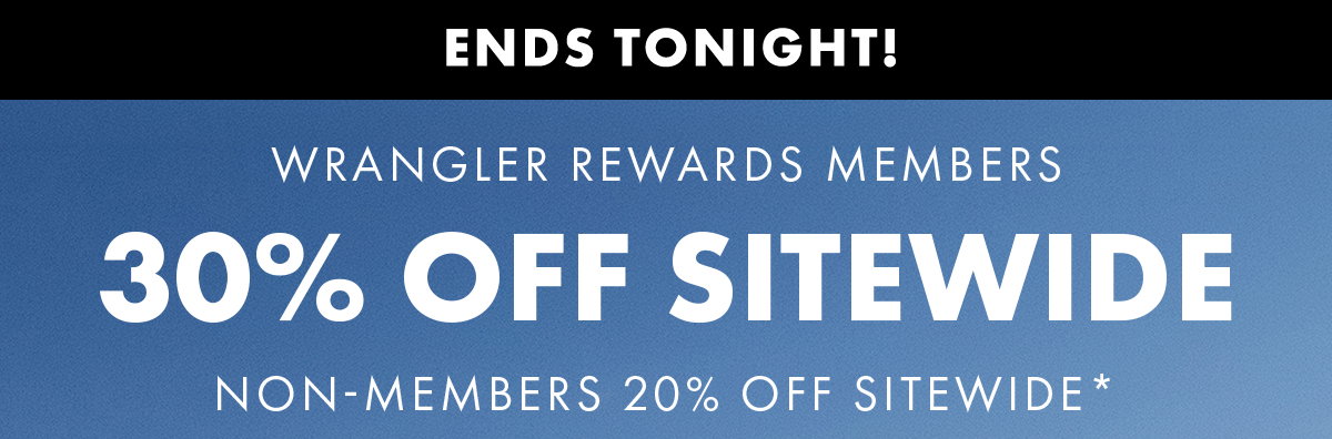 Ends Tonight Wrangler Rewards Members 30% Off Sitewide Non-Members 20% Off Sitewide*