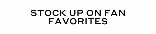 STOCK UP ON FAN FAVORITES