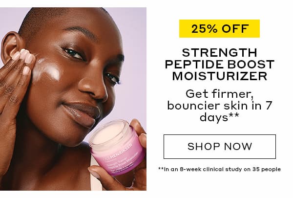 25% OFF | STRENGTH PEPTIDE BOOST MOISTURIZER | Get firmer, bouncier skin in 7 days. | SHOP NOW | **In an 8-week clinical study on 35 people