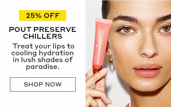 25% OFF | POUT PRESERVE CHILLERS | Treat your lips to cooling hydration in lush shades of paradise. | SHOP NOW