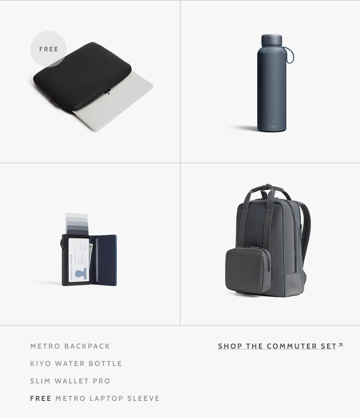 Free. Metro Backpack. Kiyo Water Bottle. Slim Wallet Pro. Free Metro Laptop Sleeve. Shop the Commuter Set.