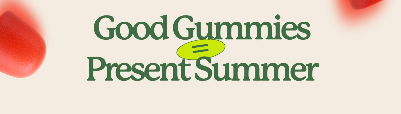 Good Gummies = Present Summer
